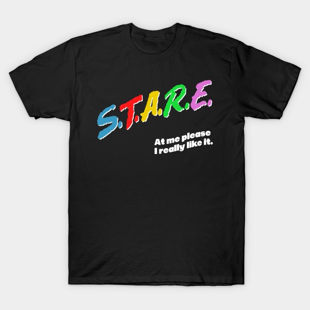 Stare At Me Please / Funny Attention Seeker Design T-Shirt by DankFutura